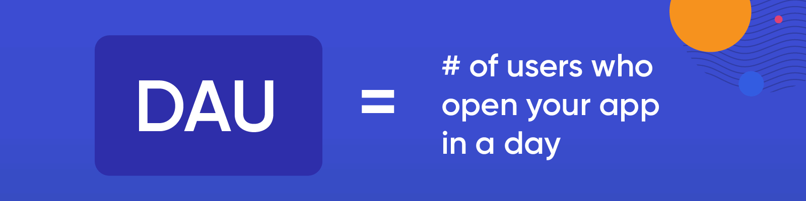 What does DAU mean? Daily Active Users