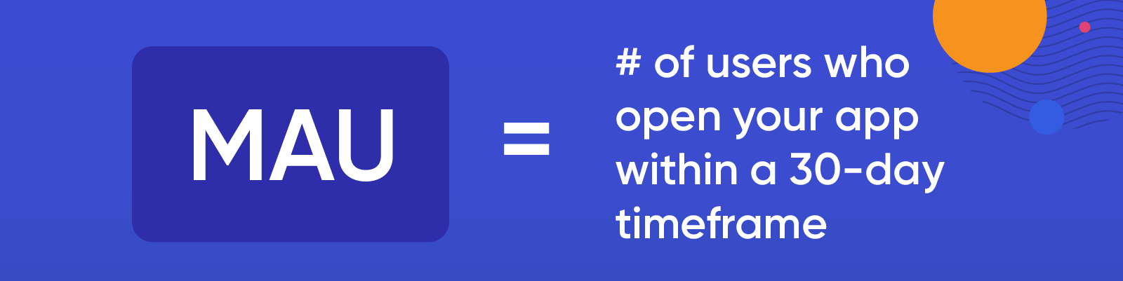 What does MAU mean? Monthly Active Users