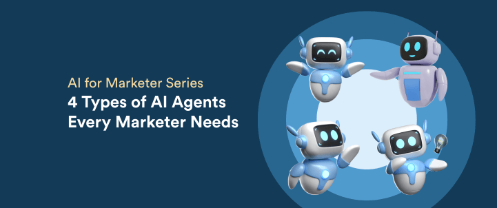 The Four Types of AI Agents Every Marketing Team Needs