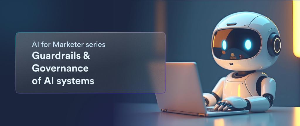 Guardrails for AI: A Marketer’s Guide to Governing AI Systems