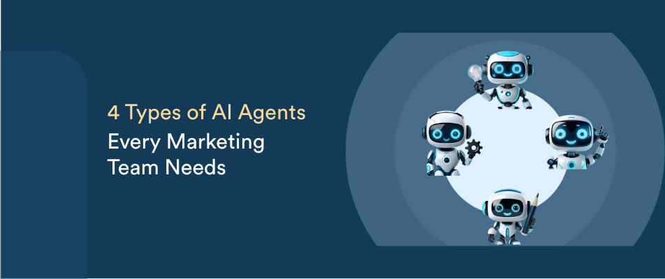 The Four Types of AI Agents Every Marketing Team Needs