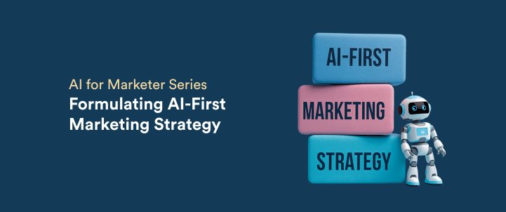 AI Strategies: What It Takes to be an AI-First Marketing Organization