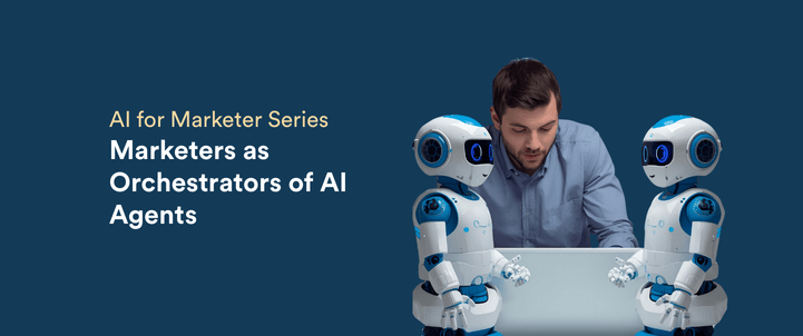 Marketers as Orchestrators: Leading and Supervising AI Agents