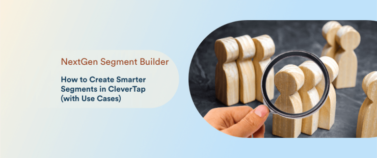 NextGen Segment Builder: How to Create Smarter Segments in CleverTap (with Use Cases)