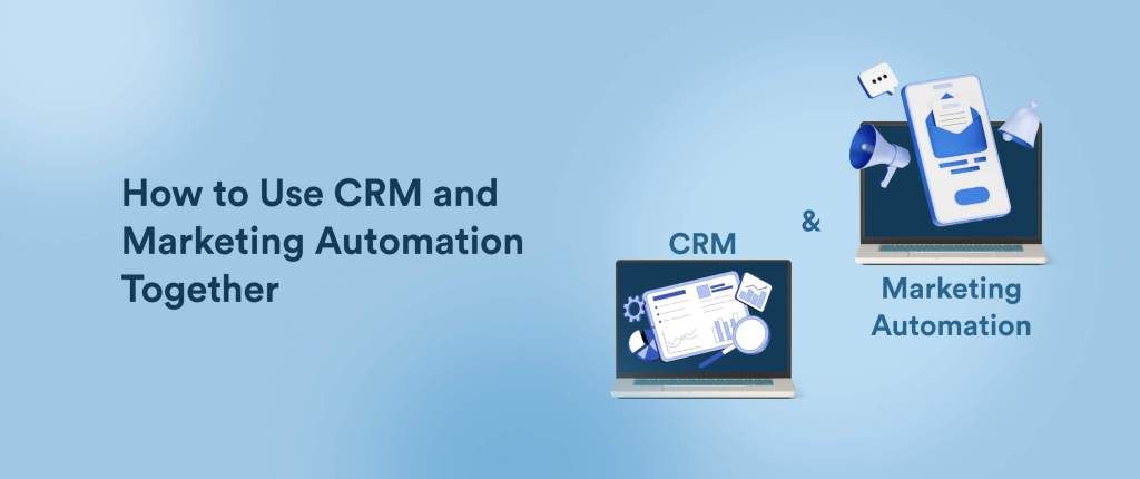 How to Use CRM and Marketing Automation Together: A Marketer’s Guide to Seamless Integration