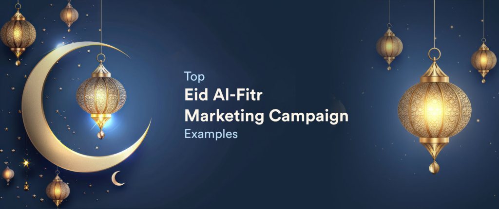 Top 10 Eid al-Fitr Marketing Campaign Examples and Ideas for Brands To Learn From