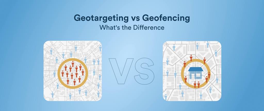 Geotargeting vs Geofencing: What’s the Difference and Which One Should You Use?
